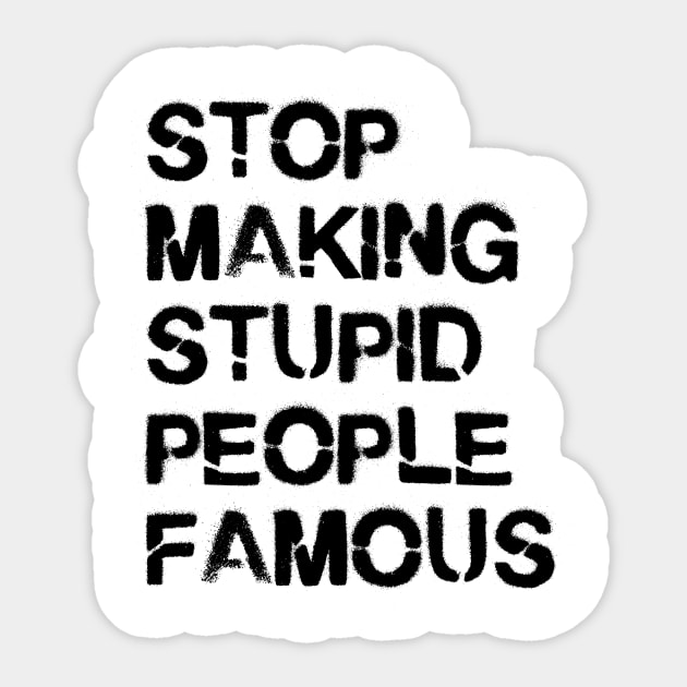 Stop Making Stupid People Famous Sticker by Lukish